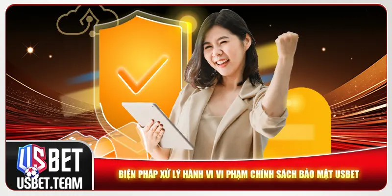 Biện pháp xử lý hành vi vi phạm chính sách bảo mật Usbet