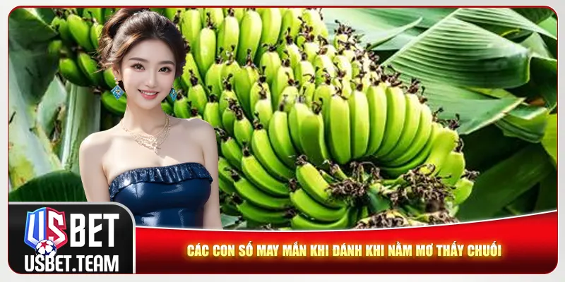 Các con số may mắn khi đánh khi nằm mơ thấy chuối