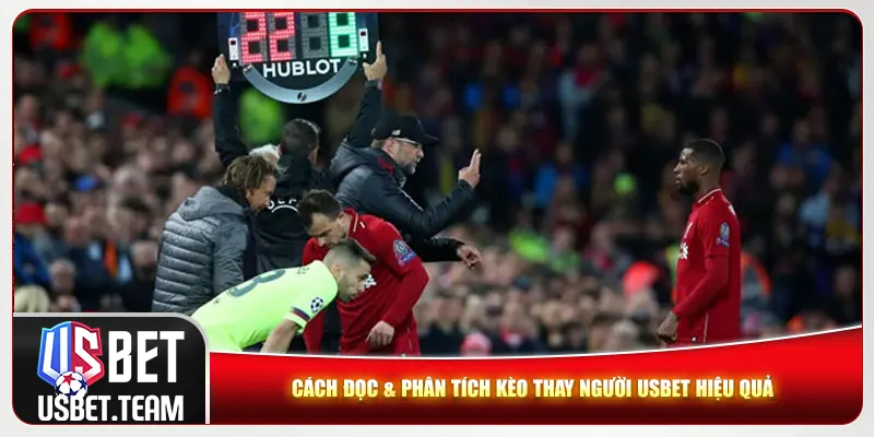 Cách đọc & phân tích kèo thay người Usbet hiệu quả