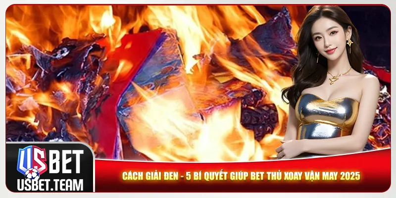 Cách Giải Đen - 5 bí quyết giúp bet thủ xoay vận may 2025