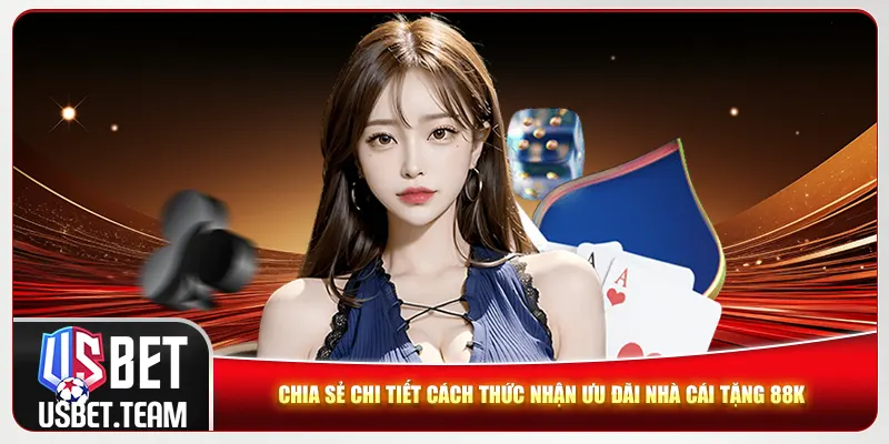 Chia sẻ chi tiết cách thức nhận ưu đãi nhà cái tặng 88k