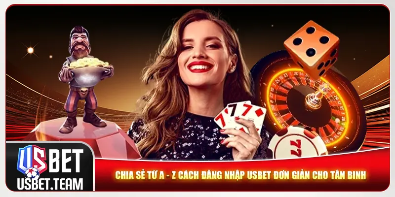 Chia sẻ từ A - Z cách đăng nhập Usbet đơn giản cho tân binh Chia sẻ từ A - Z cách đăng nhập Usbet đơn giản cho tân binh