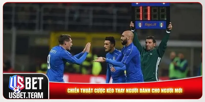 Chiến thuật cược kèo thay người dành cho người mới