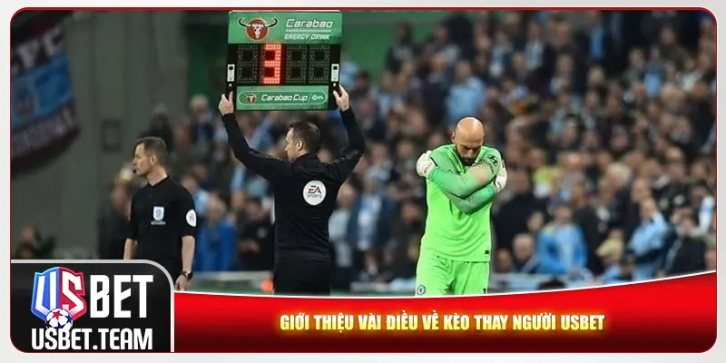 Giới thiệu đôi điều về kèo thay người Usbet