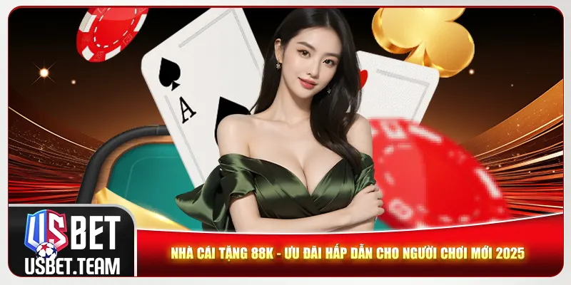 Nhà Cái Tặng 88k - Ưu Đãi Hấp Dẫn Cho Người Chơi Mới 2025