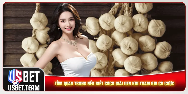 Tầm quan trọng nếu biết cách giải đen khi tham gia cá cược