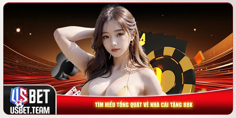 Tìm hiểu tổng quát về nhà cái tặng 88k