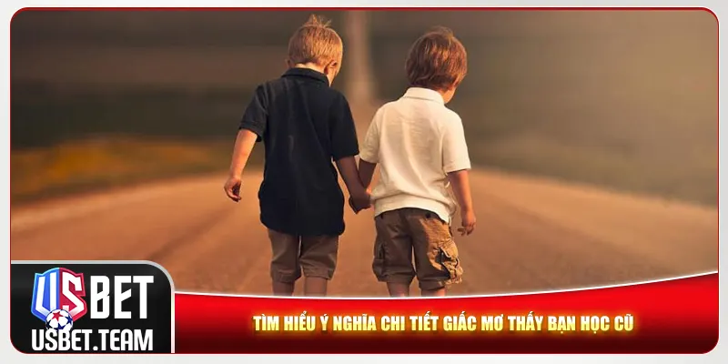 Tìm hiểu ý nghĩa chi tiết giấc mơ thấy bạn học cũ