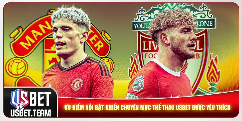 Ưu điểm nổi bật khiến chuyên mục thể thao Usbet được yêu thích