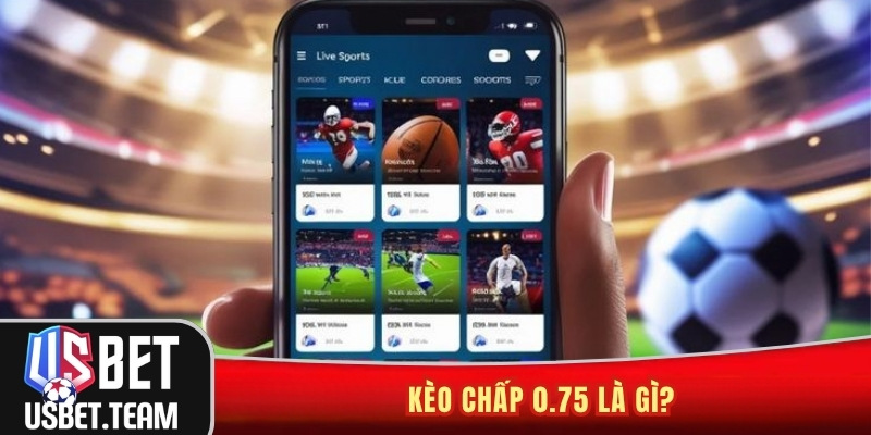 Kèo chấp 0.75 là gì?