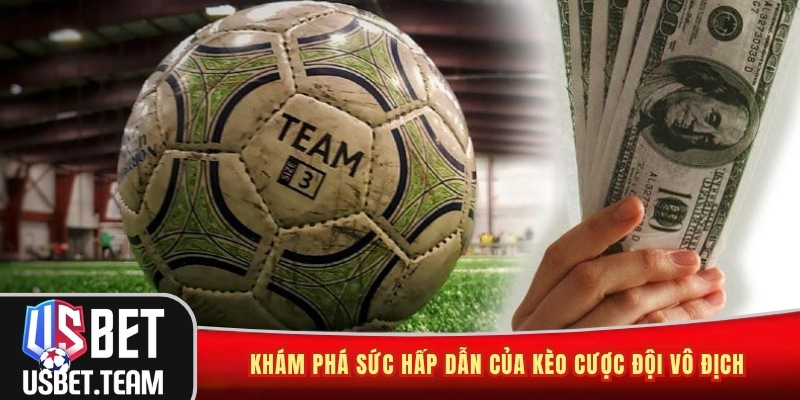 Khám phá sức hấp dẫn của kèo cược đội vô địch
