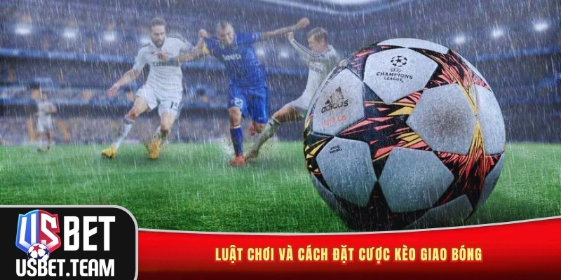 Luật chơi và cách đặt cược kèo giao bóng