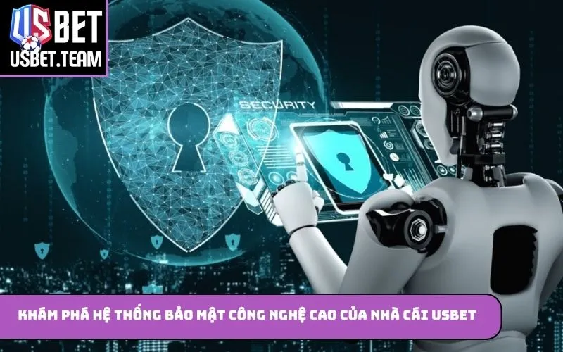 Khám phá hệ thống bảo mật công nghệ cao của nhà cái USBET