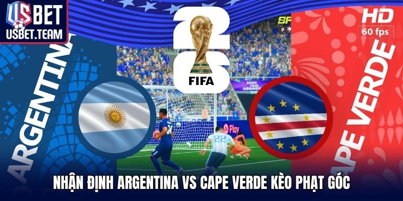 Nhận định Argentina vs Cape Verde kèo phạt góc