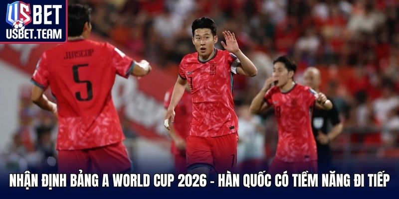 Nhận định bảng A World Cup 2026 - Hàn Quốc có tiềm năng đi tiếp
