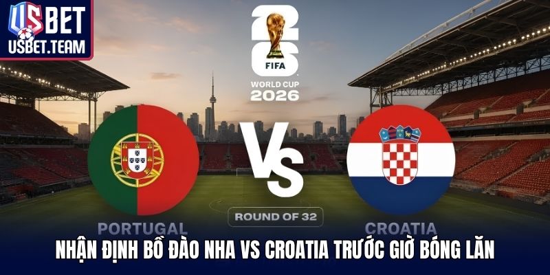 Nhận định Bồ Đào Nha vs Croatia trước giờ bóng lăn