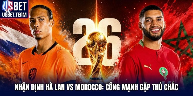 Nhận định Hà Lan vs Morocco: công mạnh gặp thủ chắc