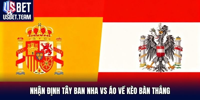 Nhận định Tây Ban Nha vs Áo về kèo bàn thắng