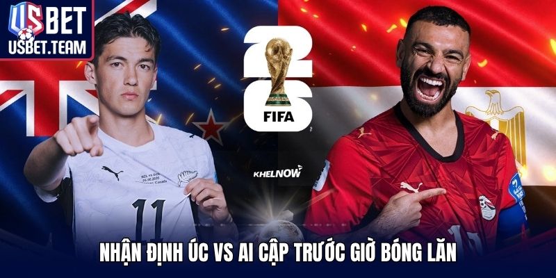 Nhận định Úc vs Ai Cập trước giờ bóng lăn